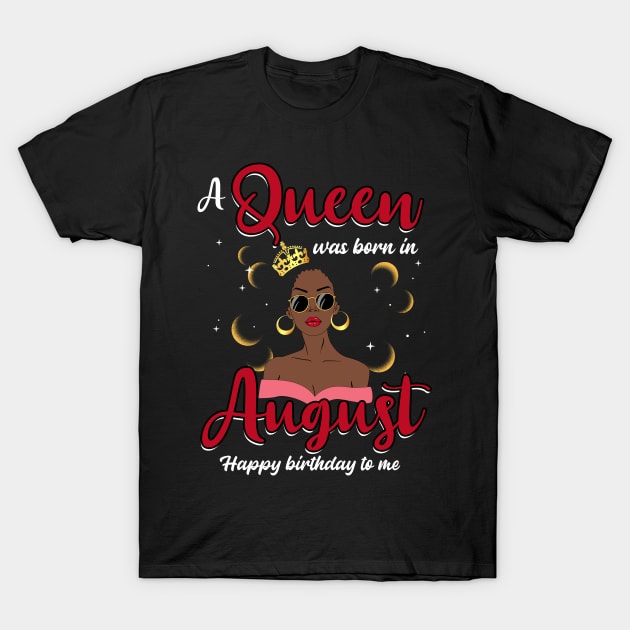 A Queen Was Born In August Happy Birthday To Me T-Shirt by Manonee